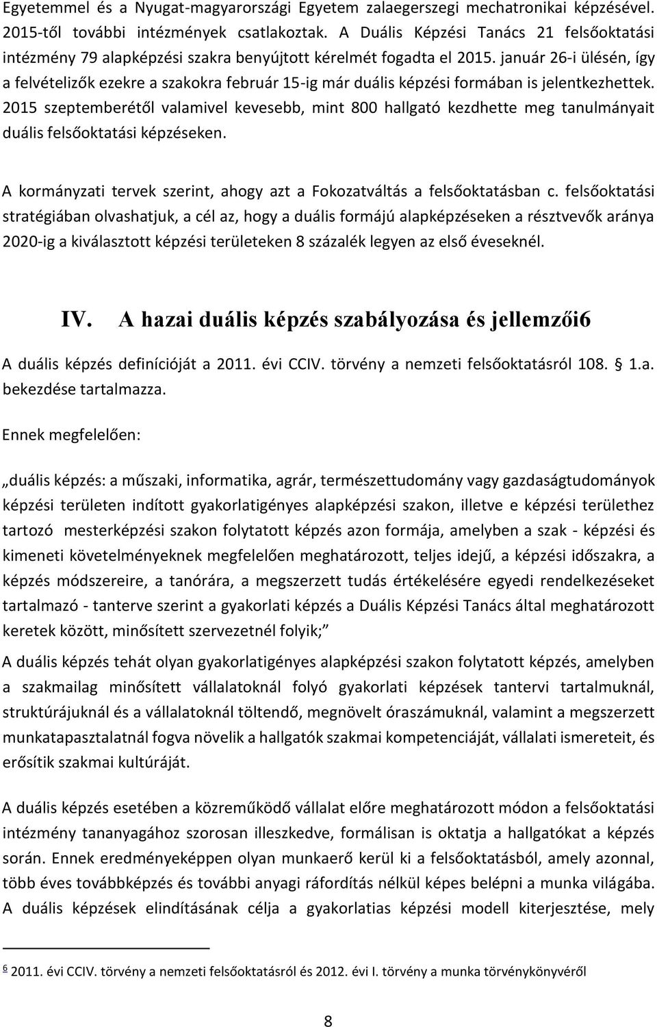 január 26-i ülésén, így a felvételizők ezekre a szakokra február 15-ig már duális képzési formában is jelentkezhettek.