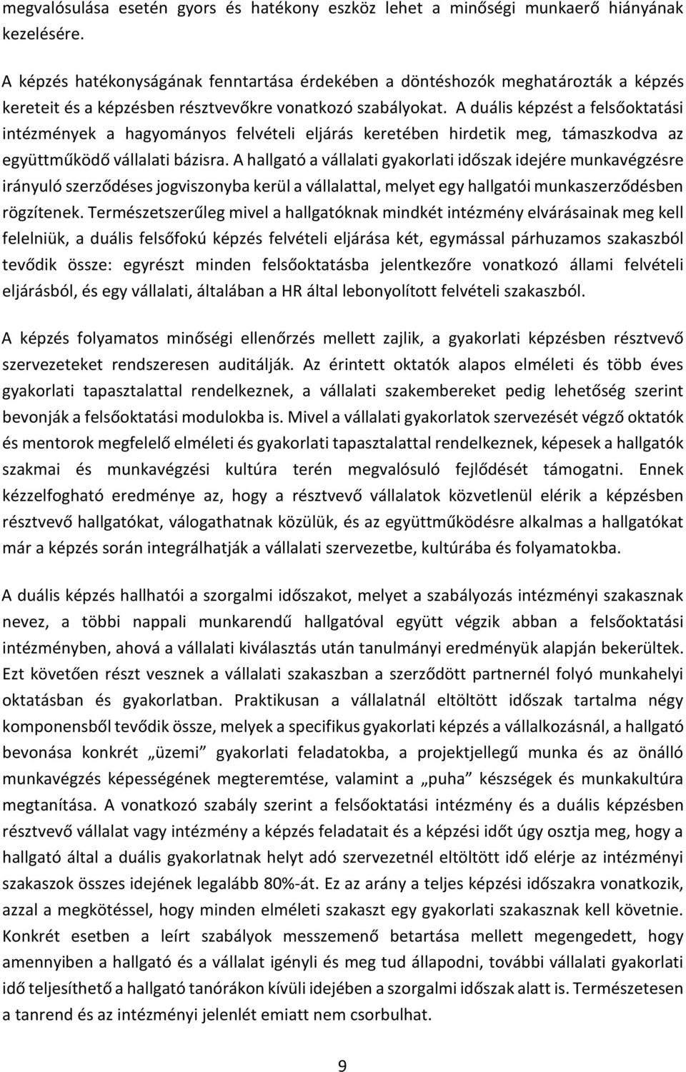 A duális képzést a felsőoktatási intézmények a hagyományos felvételi eljárás keretében hirdetik meg, támaszkodva az együttműködő vállalati bázisra.