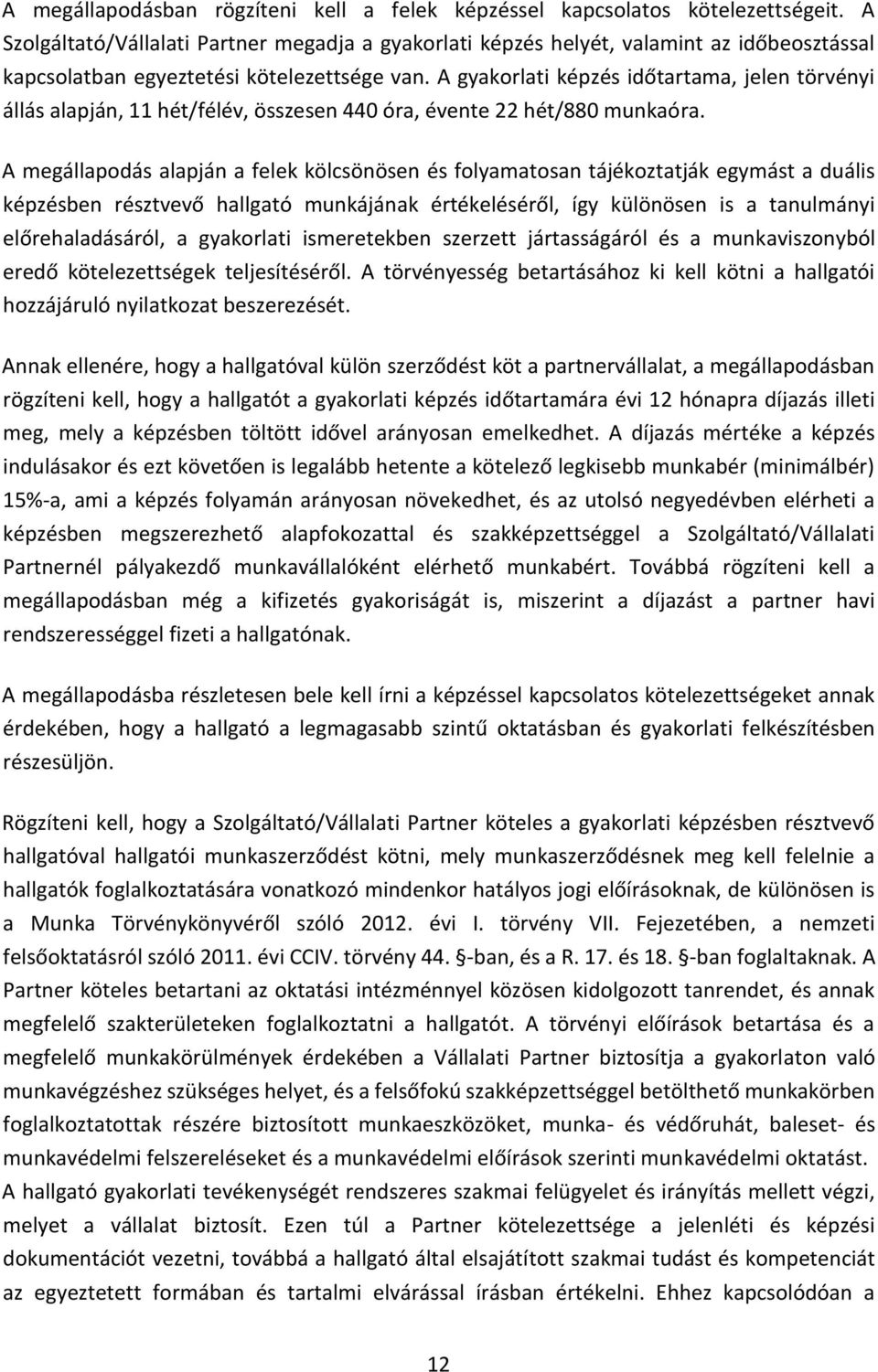 A gyakorlati képzés időtartama, jelen törvényi állás alapján, 11 hét/félév, összesen 440 óra, évente 22 hét/880 munkaóra.