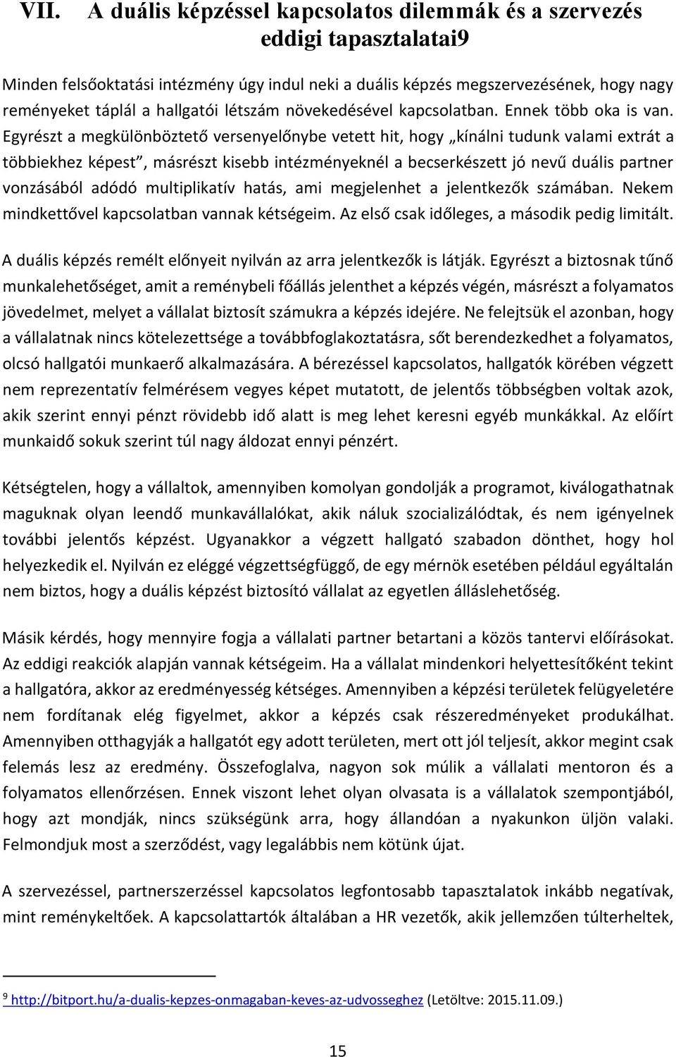 Egyrészt a megkülönböztető versenyelőnybe vetett hit, hogy kínálni tudunk valami extrát a többiekhez képest, másrészt kisebb intézményeknél a becserkészett jó nevű duális partner vonzásából adódó