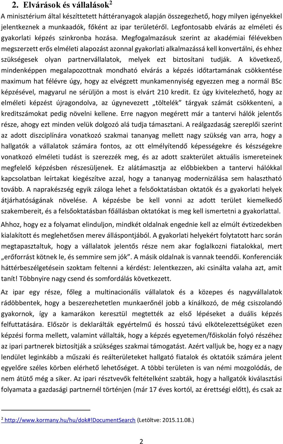 Megfogalmazásuk szerint az akadémiai félévekben megszerzett erős elméleti alapozást azonnal gyakorlati alkalmazássá kell konvertálni, és ehhez szükségesek olyan partnervállalatok, melyek ezt