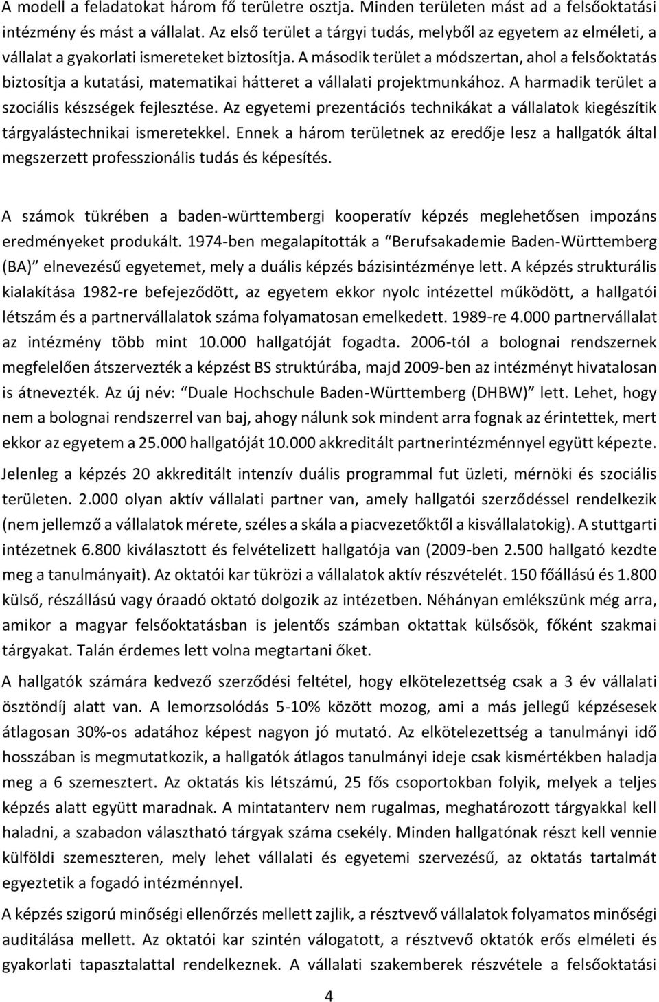 A második terület a módszertan, ahol a felsőoktatás biztosítja a kutatási, matematikai hátteret a vállalati projektmunkához. A harmadik terület a szociális készségek fejlesztése.