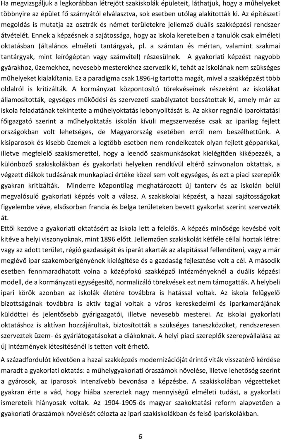 Ennek a képzésnek a sajátossága, hogy az iskola kereteiben a tanulók csak elméleti oktatásban (általános elméleti tantárgyak, pl.