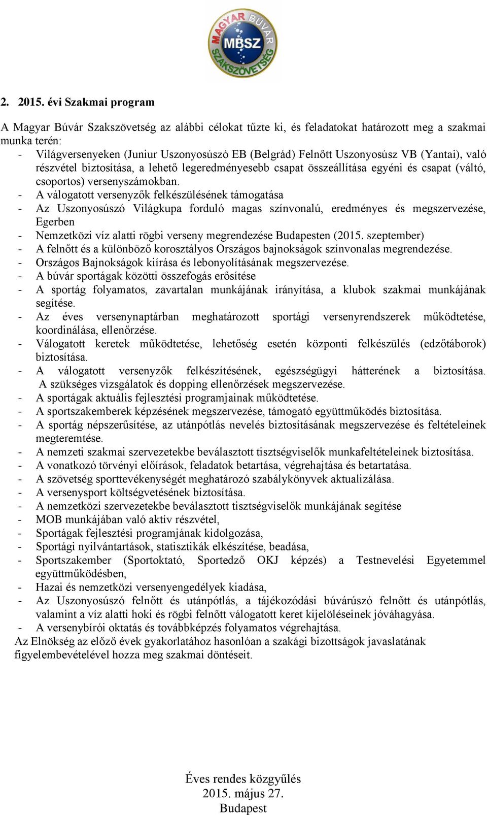 Uszonyosúsz VB (Yantai), való részvétel biztosítása, a lehető legeredményesebb csapat összeállítása egyéni és csapat (váltó, csoportos) versenyszámokban.