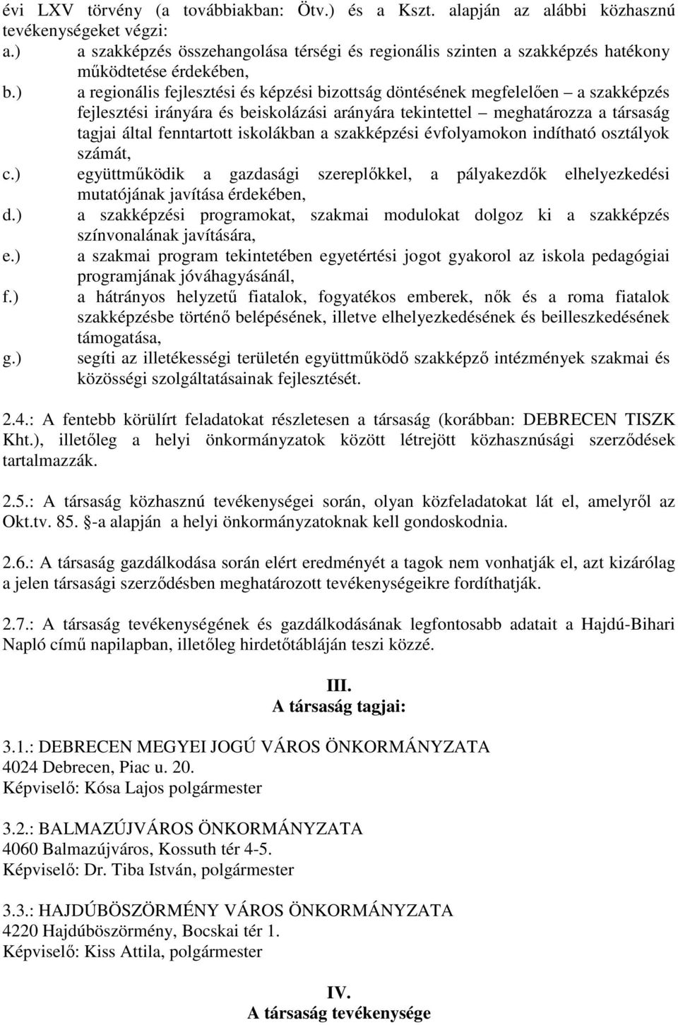 ) a regionális fejlesztési és képzési bizottság döntésének megfelelıen a szakképzés fejlesztési irányára és beiskolázási arányára tekintettel meghatározza a társaság tagjai által fenntartott