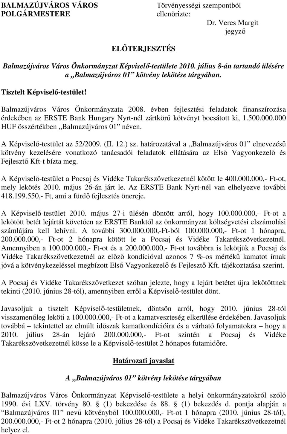 évben fejlesztési feladatok finanszírozása érdekében az ERSTE Bank Hungary Nyrt-nél zártkörő kötvényt bocsátott ki, 1.500.000.000 HUF összértékben Balmazújváros 01 néven.