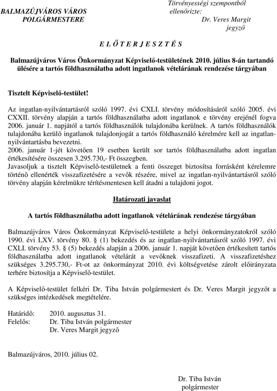 törvény módosításáról szóló 2005. évi CXXII. törvény alapján a tartós földhasználatba adott ingatlanok e törvény erejénél fogva 2006. január 1. napjától a tartós földhasználók tulajdonába kerülnek.