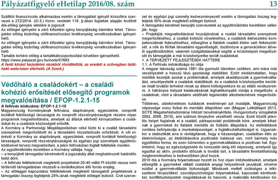 Támogatási előleg kizárólag utófinanszírozású tevékenység vonatkozásában igényelhető. Az előleget igényelni a záró kifizetési igény benyújtásáig bármikor lehet.