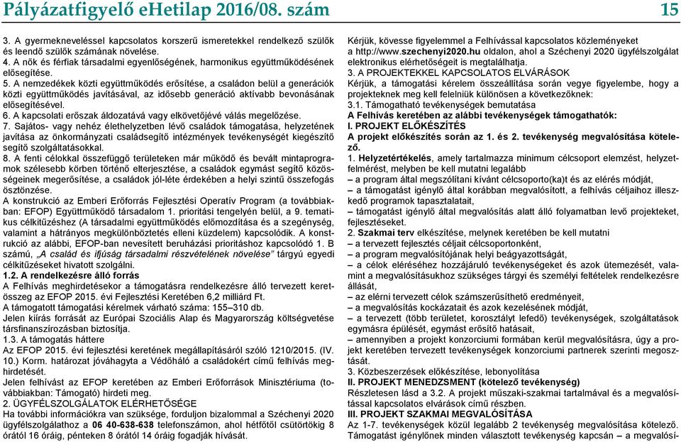 A nemzedékek közti együttműködés erősítése, a családon belül a generációk közti együttműködés javításával, az idősebb generáció aktívabb bevonásának elősegítésével. 6.