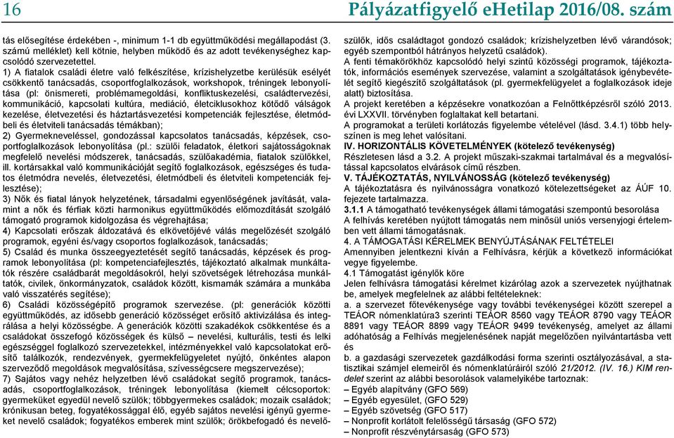 1) A fiatalok családi életre való felkészítése, krízishelyzetbe kerülésük esélyét csökkentő tanácsadás, csoportfoglalkozások, workshopok, tréningek lebonyolítása (pl: önismereti, problémamegoldási,