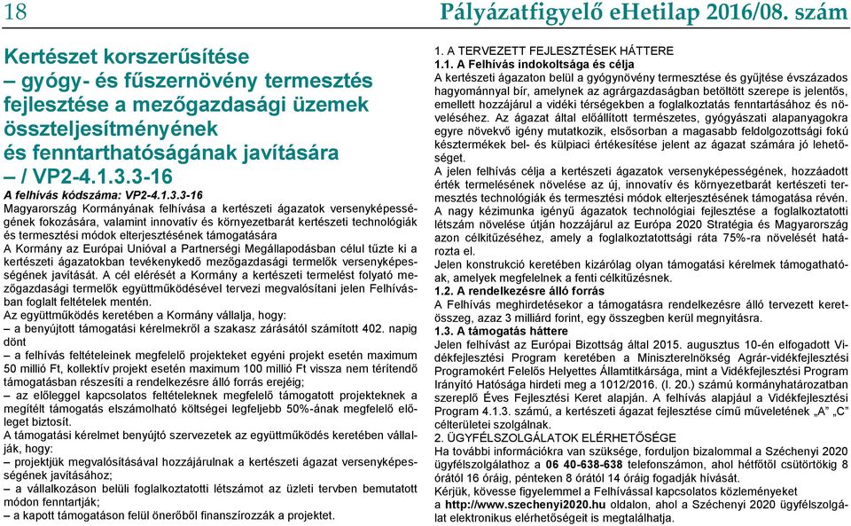 termesztési módok elterjesztésének támogatására A Kormány az Európai Unióval a Partnerségi Megállapodásban célul tűzte ki a kertészeti ágazatokban tevékenykedő mezőgazdasági termelők