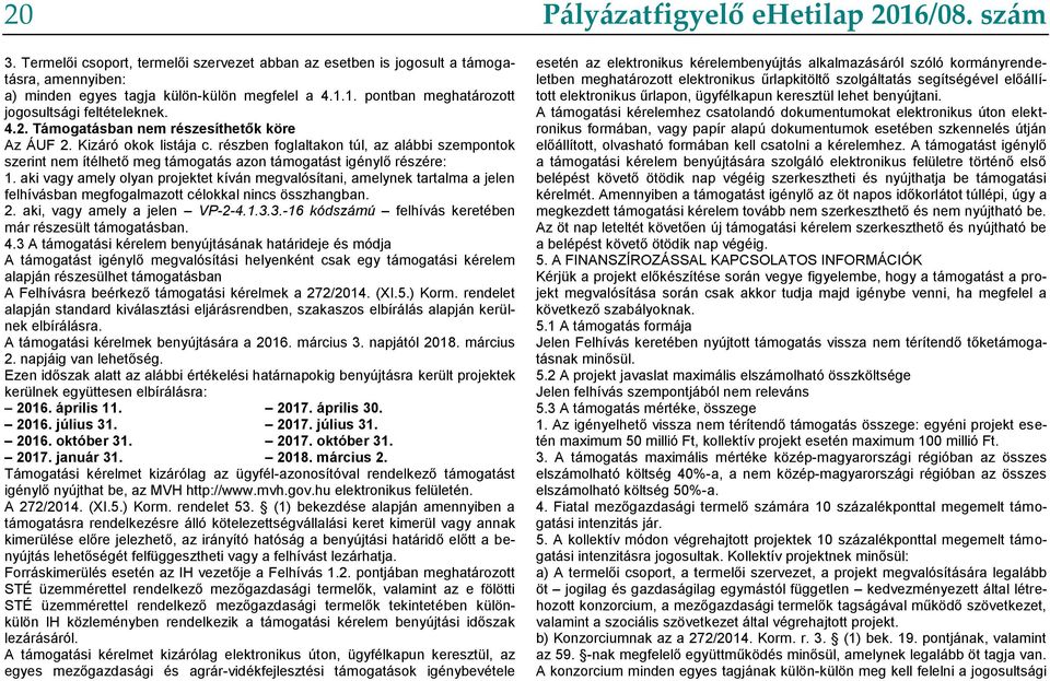 aki vagy amely olyan projektet kíván megvalósítani, amelynek tartalma a jelen felhívásban megfogalmazott célokkal nincs összhangban. 2. aki, vagy amely a jelen VP-2-4.1.3.