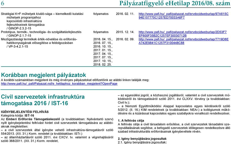 szám folyamatos 2016. 02. 11. http://www.pafi.hu/_pafi/palyazat.nsf/ervdocidweburlap/97a615c 94E157770C1257ED70033A6F7 folyamatos 2015. 12. 14. http://www.pafi.hu/_pafi/palyazat.nsf/ervdocidweburlap/2d53f7 EF600F35B2C1257EF30030712B 2016.