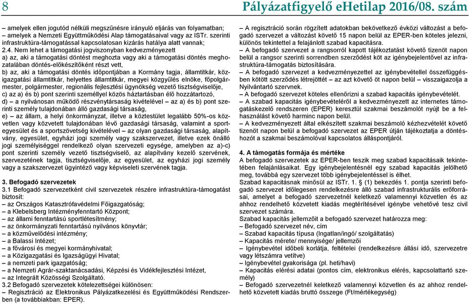 Nem lehet a támogatási jogviszonyban kedvezményezett a) az, aki a támogatási döntést meghozta vagy aki a támogatási döntés meghozatalában döntés-előkészítőként részt vett, b) az, aki a támogatási