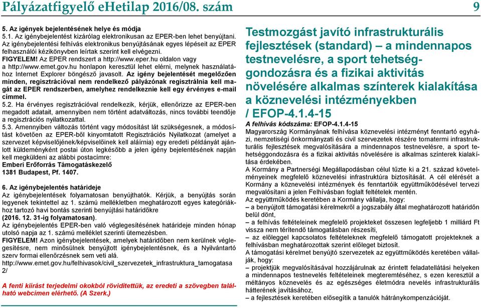 hu oldalon vagy a http://www.emet.gov.hu honlapon keresztül lehet elérni, melynek használatához Internet Explorer böngésző javasolt.