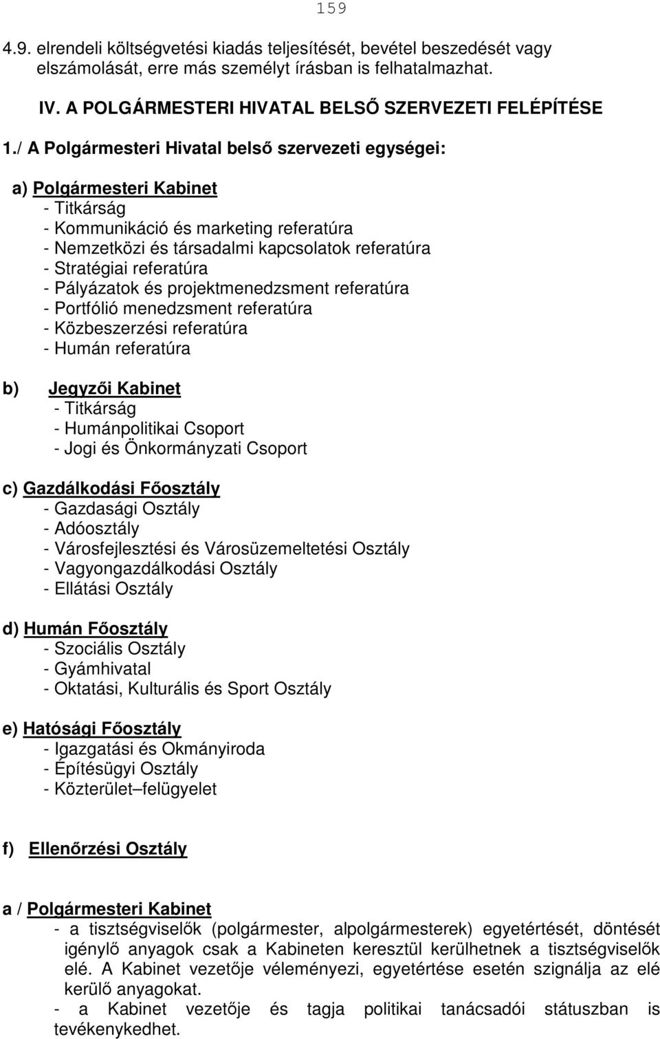 referatúra - Pályázatok és projektmenedzsment referatúra - Portfólió menedzsment referatúra - Közbeszerzési referatúra - Humán referatúra b) Jegyzői Kabinet - Titkárság - Humánpolitikai Csoport -