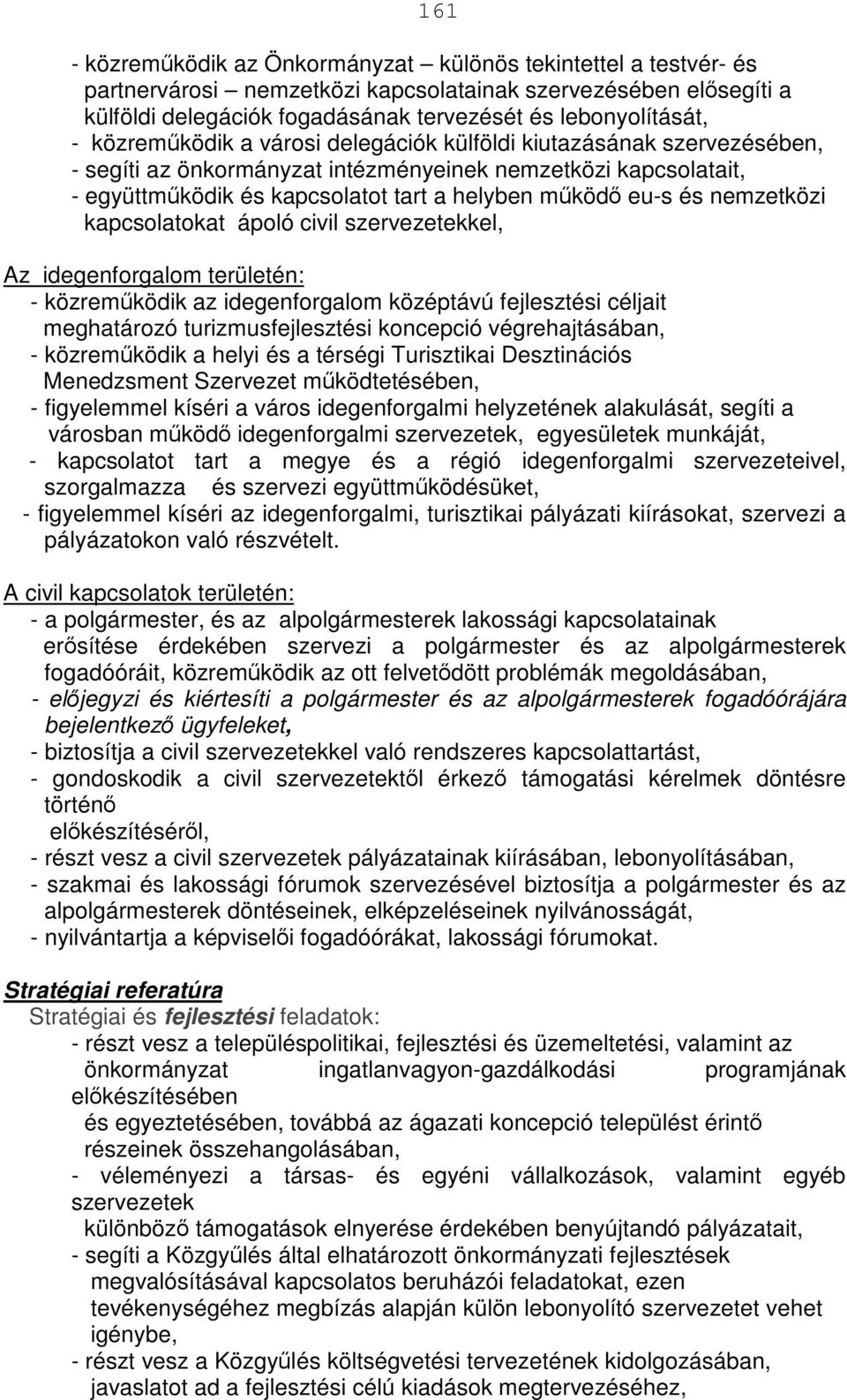 nemzetközi kapcsolatokat ápoló civil szervezetekkel, Az idegenforgalom területén: - közreműködik az idegenforgalom középtávú fejlesztési céljait meghatározó turizmusfejlesztési koncepció