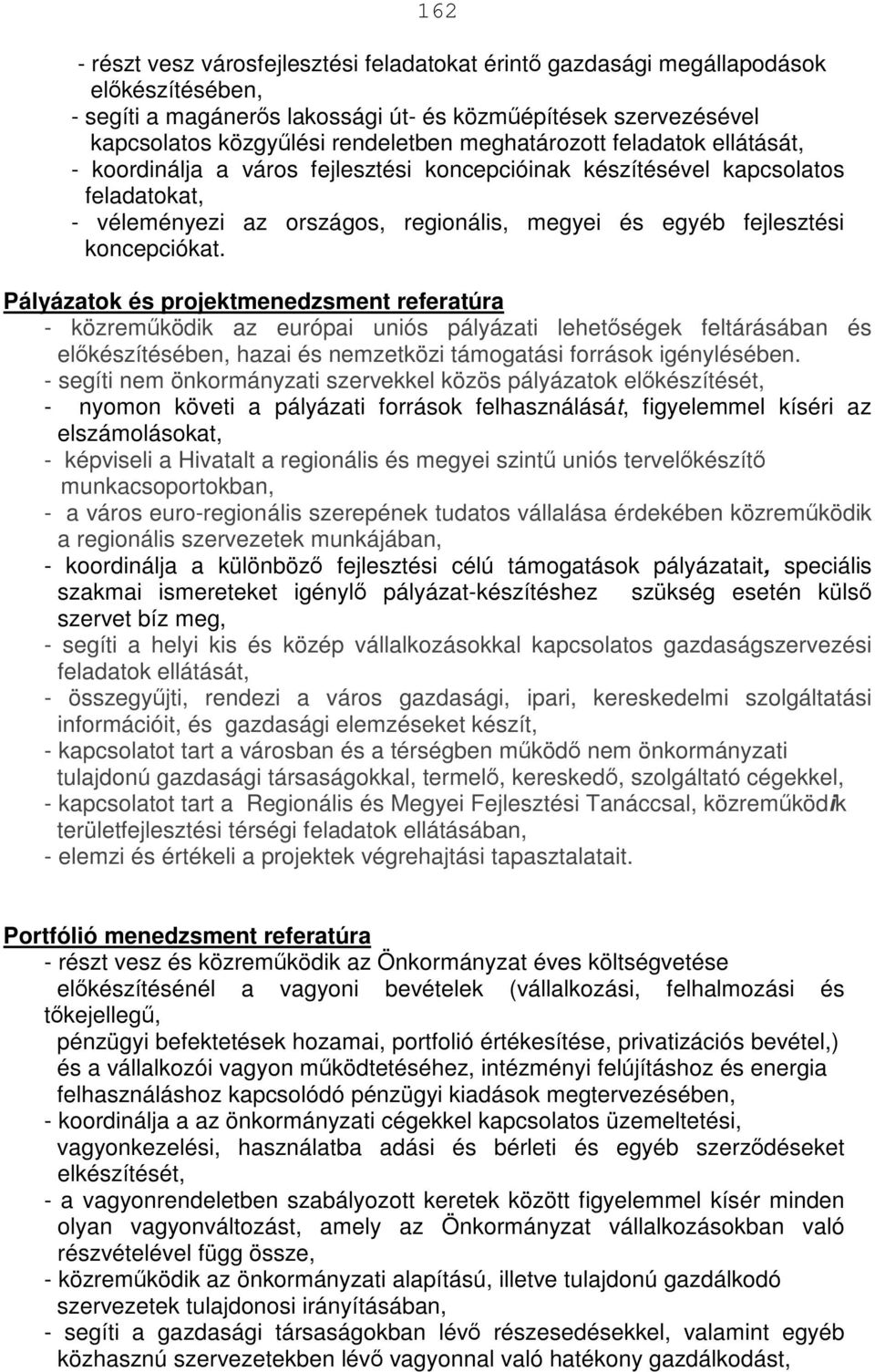 koncepciókat. Pályázatok és projektmenedzsment referatúra - közreműködik az európai uniós pályázati lehetőségek feltárásában és előkészítésében, hazai és nemzetközi támogatási források igénylésében.