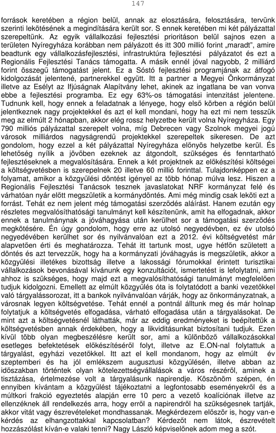 infrastruktúra fejlesztési pályázatot és ezt a Regionális Fejlesztési Tanács támogatta. A másik ennél jóval nagyobb, 2 milliárd forint összegű támogatást jelent.