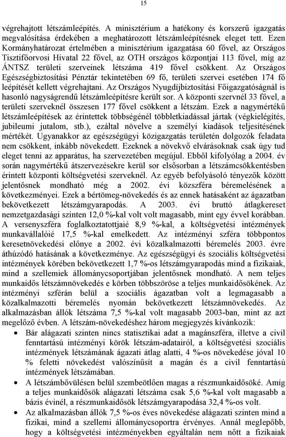 fővel csökkent. Az Országos Egészségbiztosítási Pénztár tekintetében 69 fő, területi szervei esetében 174 fő leépítését kellett végrehajtani.