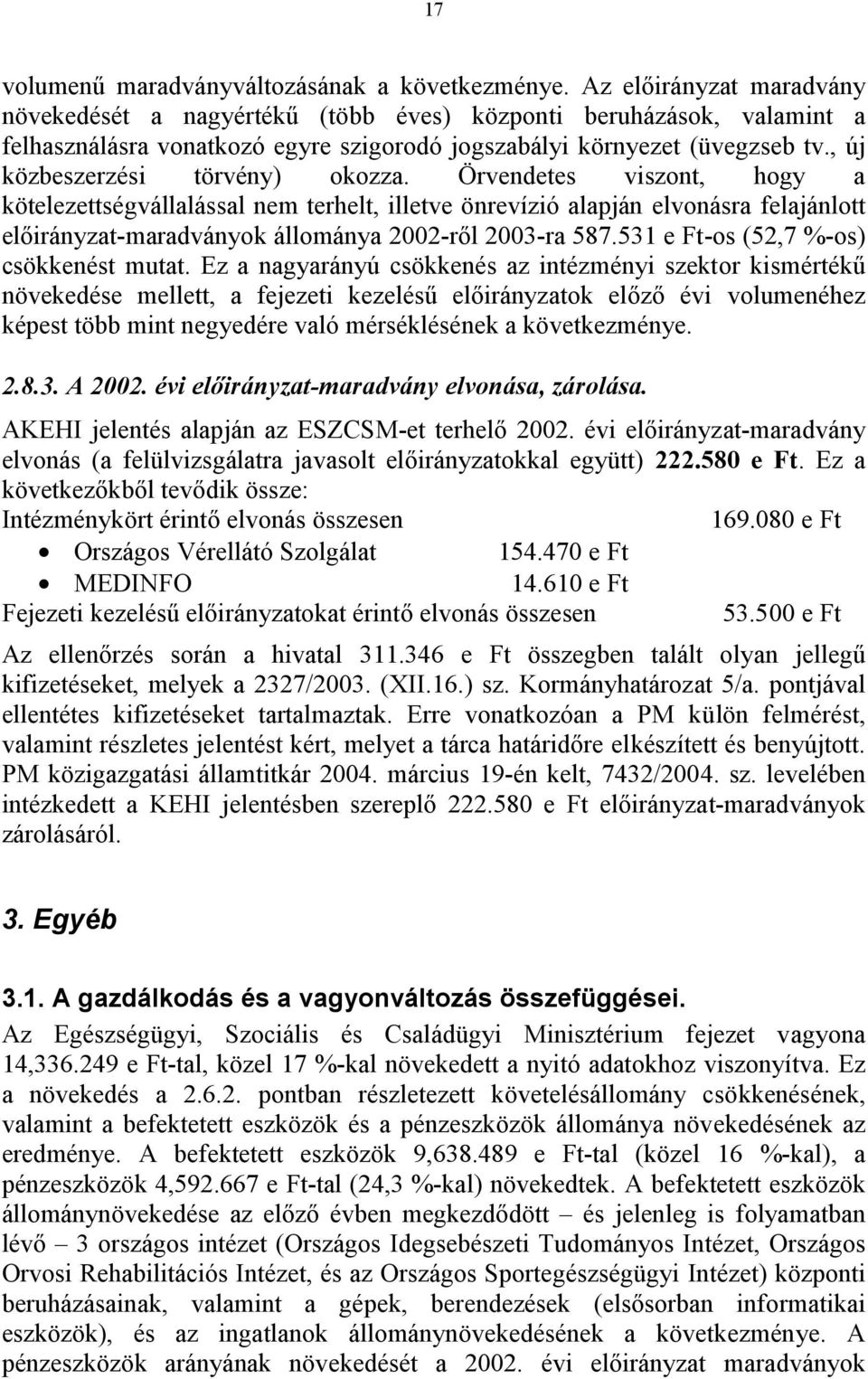 Örvendetes viszont, hogy a kötelezettségvállalással nem terhelt, illetve önrevízió alapján elvonásra felajánlott -maradványok állománya 2002-ről 2003-ra 587.531 e Ft-os (52,7 %-os) csökkenést mutat.