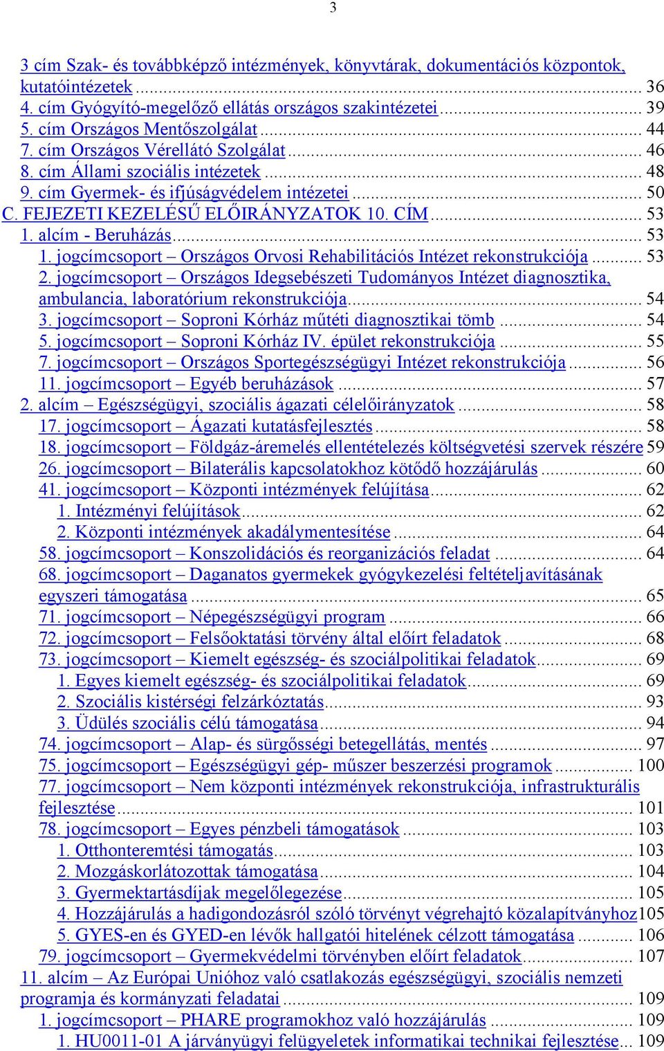 .. 53 1. jogcímcsoport Országos Orvosi Rehabilitációs Intézet rekonstrukciója... 53 2. jogcímcsoport Országos Idegsebészeti Tudományos Intézet diagnosztika, ambulancia, laboratórium rekonstrukciója.