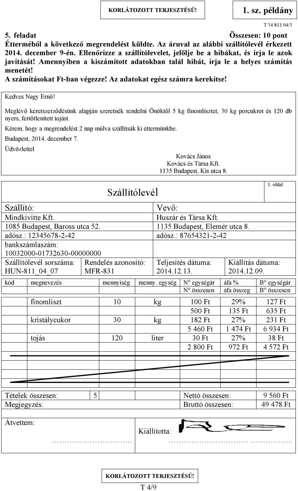 Az adatokat egész számra kerekítse! Kedves Nagy Ernő! Meglévő keretszerződésünk alapján szeretnék rendelni Önöktől 5 kg finomlisztet, 30 kg porcukrot és 120 db nyers, fertőtlenített tojást.