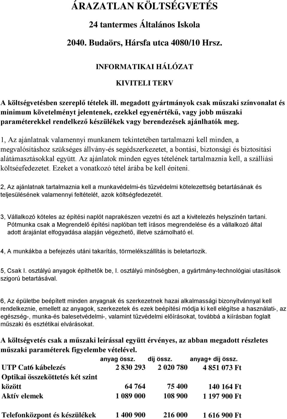 1, Az ajánlatnak valamennyi munkanem tekintetében tartalmazni kell minden, a megvalósításhoz szükséges állvány-és segédszerkezetet, a bontási, biztonsági és biztosítási alátámasztásokkal együtt.