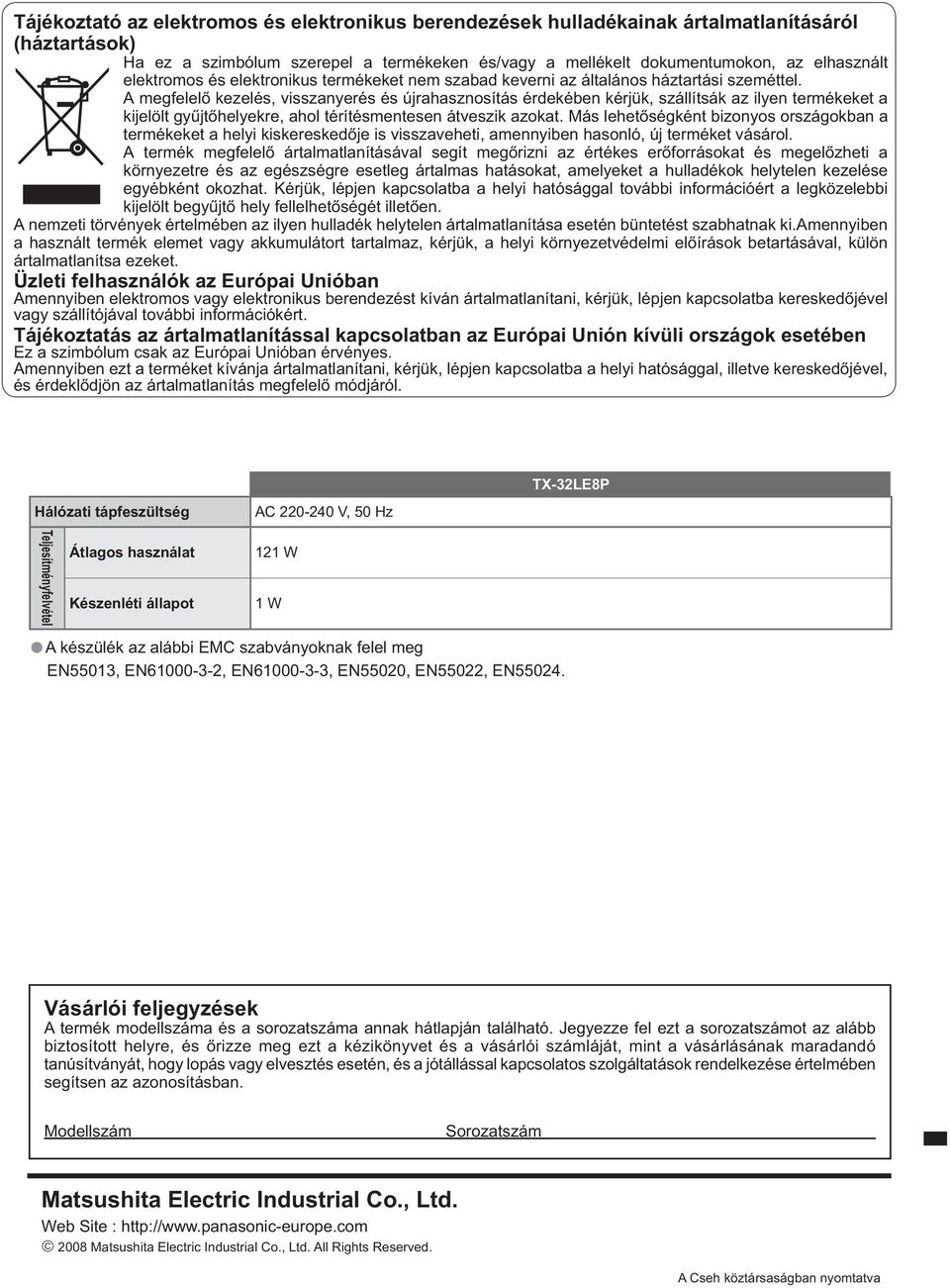 A megfelelő kezelés, visszanyerés és újrahasznosítás érdekében kérjük, szállítsák az ilyen termékeket a kijelölt gyűjtőhelyekre, ahol térítésmentesen átveszik azokat.