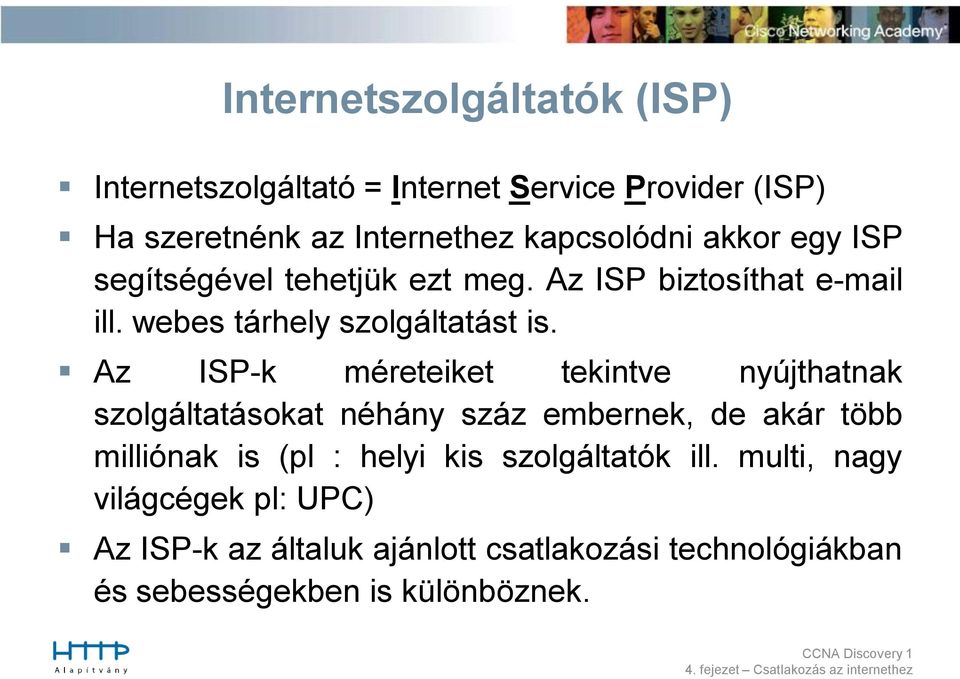 Az ISP-k méreteiket tekintve nyújthatnak szolgáltatásokat néhány száz embernek, de akár több milliónak is (pl : helyi kis