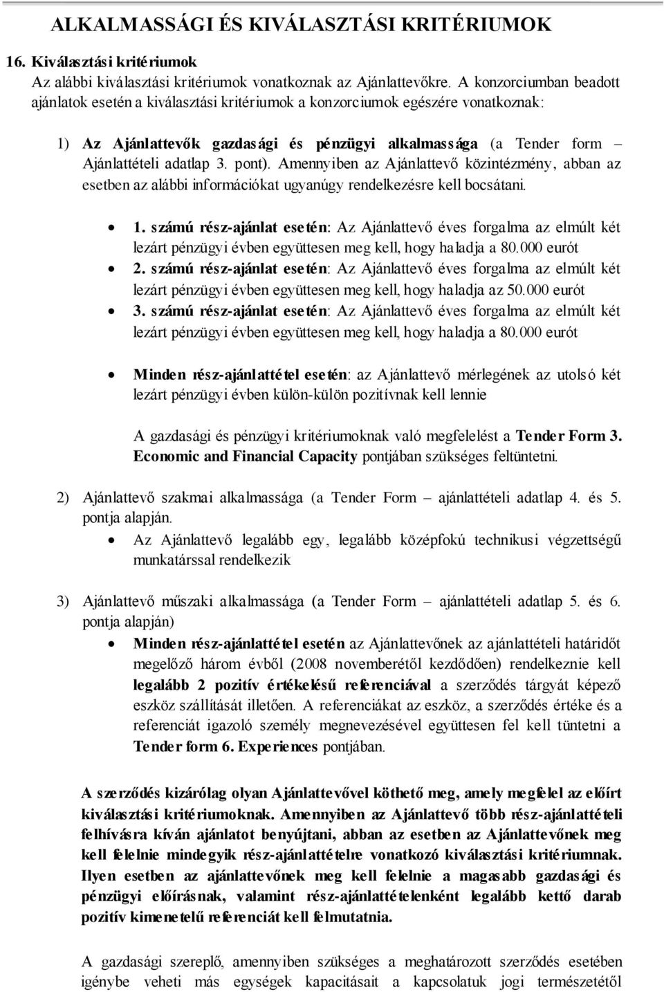 pont). Amennyiben az Ajánlattevő közintézmény, abban az esetben az alábbi információkat ugyanúgy rendelkezésre kell bocsátani. 1.