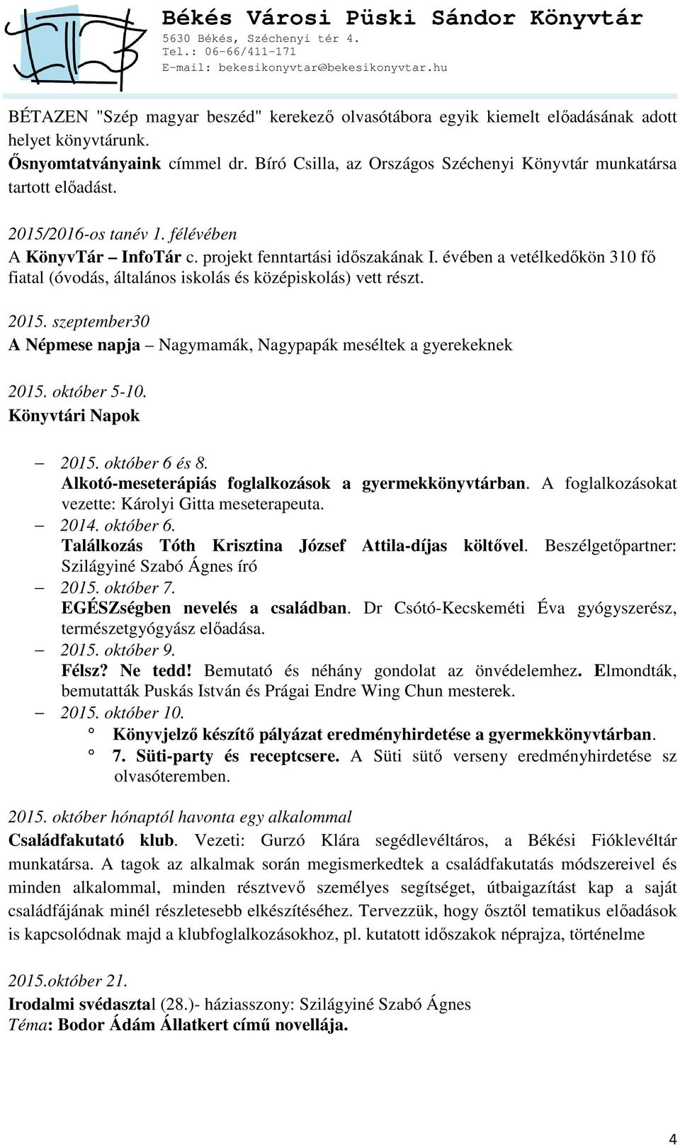 évében a vetélkedőkön 310 fő fiatal (óvodás, általános iskolás és középiskolás) vett részt. 2015. szeptember30 A Népmese napja Nagymamák, Nagypapák meséltek a gyerekeknek 2015. október 5-10.