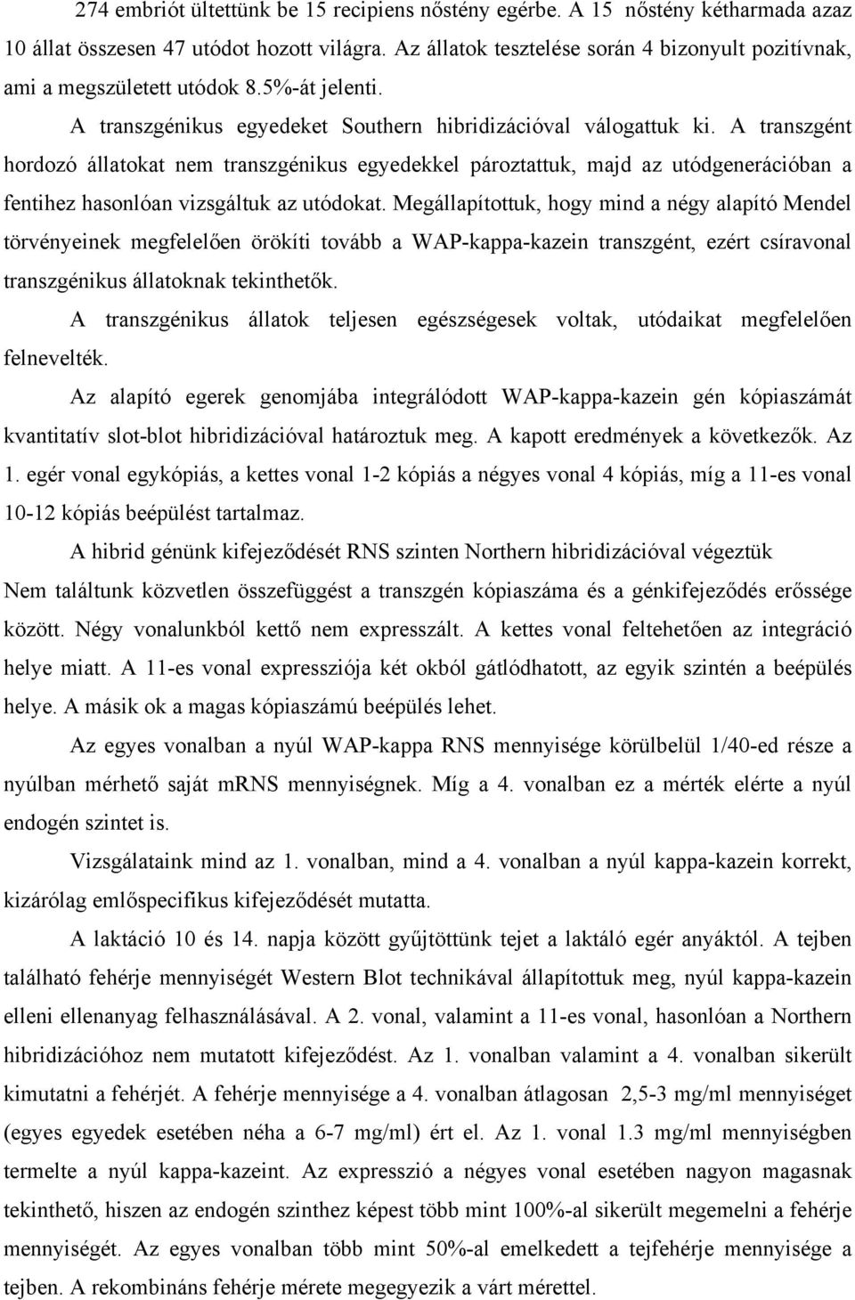 A transzgént hordozó állatokat nem transzgénikus egyedekkel pároztattuk, majd az utódgenerációban a fentihez hasonlóan vizsgáltuk az utódokat.