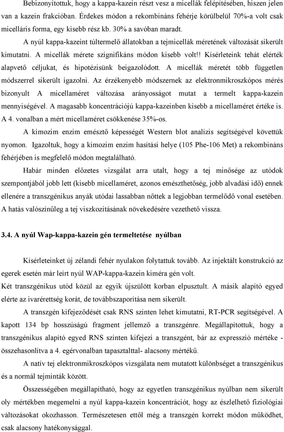 A nyúl kappa-kazeint túltermelő állatokban a tejmicellák méretének változását sikerült kimutatni. A micellák mérete szignifikáns módon kisebb volt!