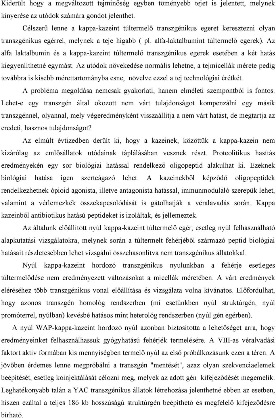 Az alfa laktalbumin és a kappa-kazeint túltermelő transzgénikus egerek esetében a két hatás kiegyenlíthetné egymást.