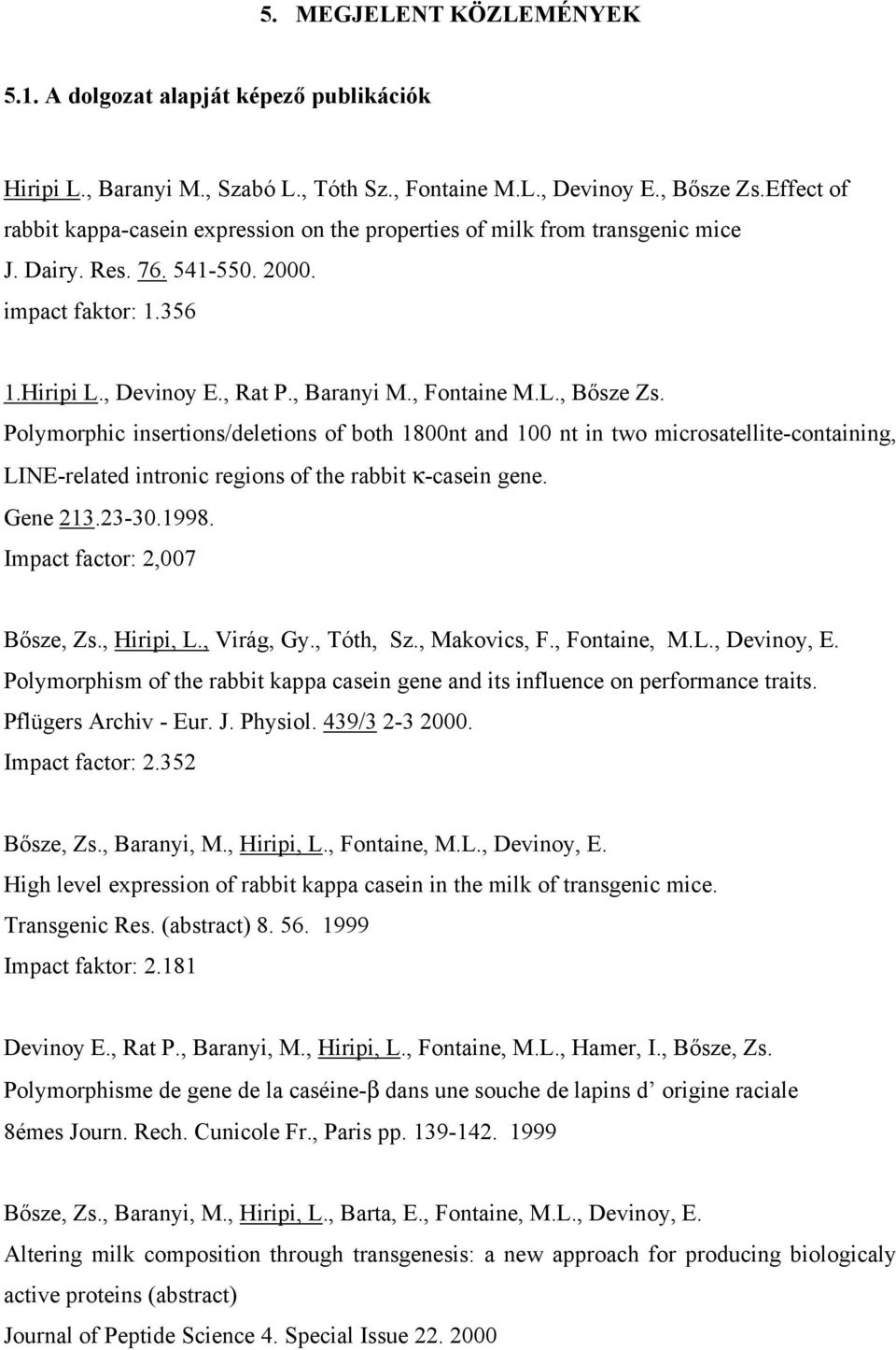 L., Bősze Zs. Polymorphic insertions/deletions of both 1800nt and 100 nt in two microsatellite-containing, LINE-related intronic regions of the rabbit κ-casein gene. Gene 213.23-30.1998.