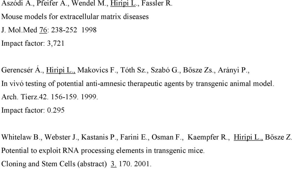 , In vivó testing of potential anti-amnesic therapeutic agents by transgenic animal model. Arch. Tierz.42. 156-159. 1999. Impact factor: 0.