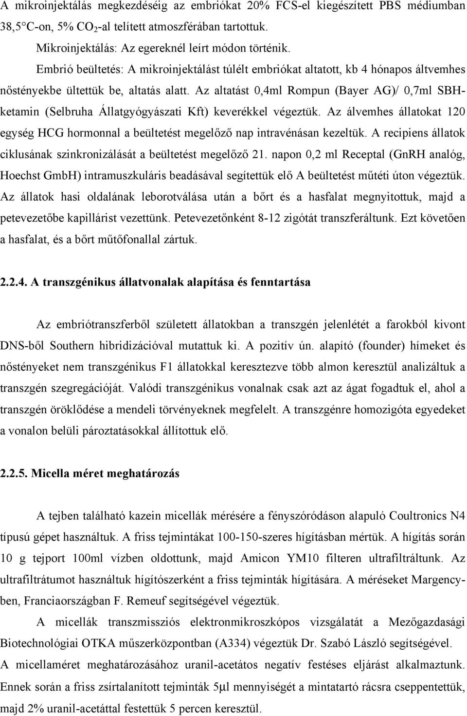 Az altatást 0,4ml Rompun (Bayer AG)/ 0,7ml SBHketamin (Selbruha Állatgyógyászati Kft) keverékkel végeztük.