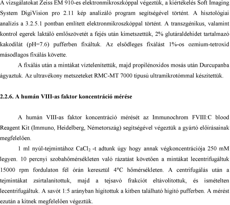 6) pufferben fixáltuk. Az elsődleges fixálást 1%-os ozmium-tetroxid másodlagos fixálás követte. A fixálás után a mintákat víztelenítettük, majd propilénoxidos mosás után Durcupanba ágyaztuk.