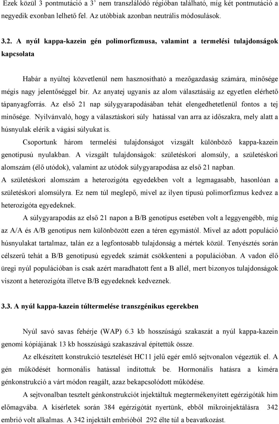 Az anyatej ugyanis az alom választásáig az egyetlen elérhető tápanyagforrás. Az első 21 nap súlygyarapodásában tehát elengedhetetlenül fontos a tej minősége.