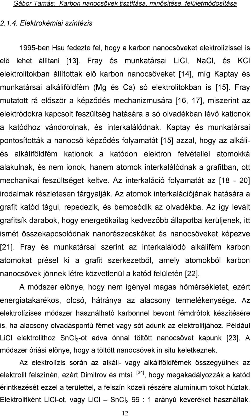 Fray mutatott rá először a képződés mechanizmusára [16, 17], miszerint az elektródokra kapcsolt feszültség hatására a só olvadékban lévő kationok a katódhoz vándorolnak, és interkalálódnak.