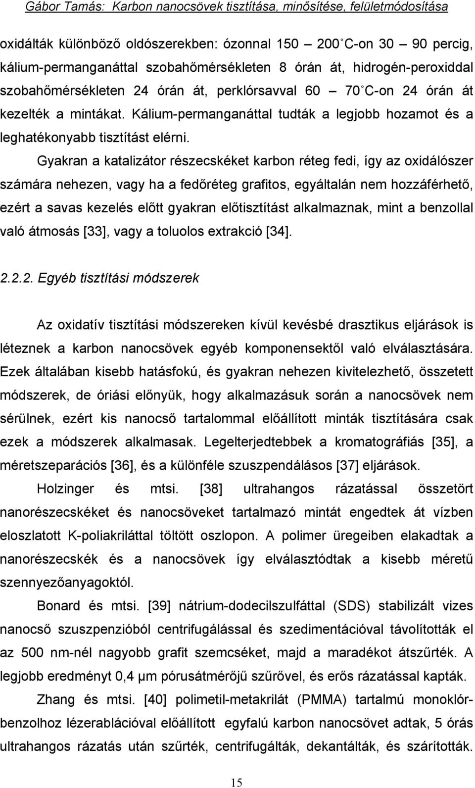 Gyakran a katalizátor részecskéket karbon réteg fedi, így az oxidálószer számára nehezen, vagy ha a fedőréteg grafitos, egyáltalán nem hozzáférhető, ezért a savas kezelés előtt gyakran előtisztítást