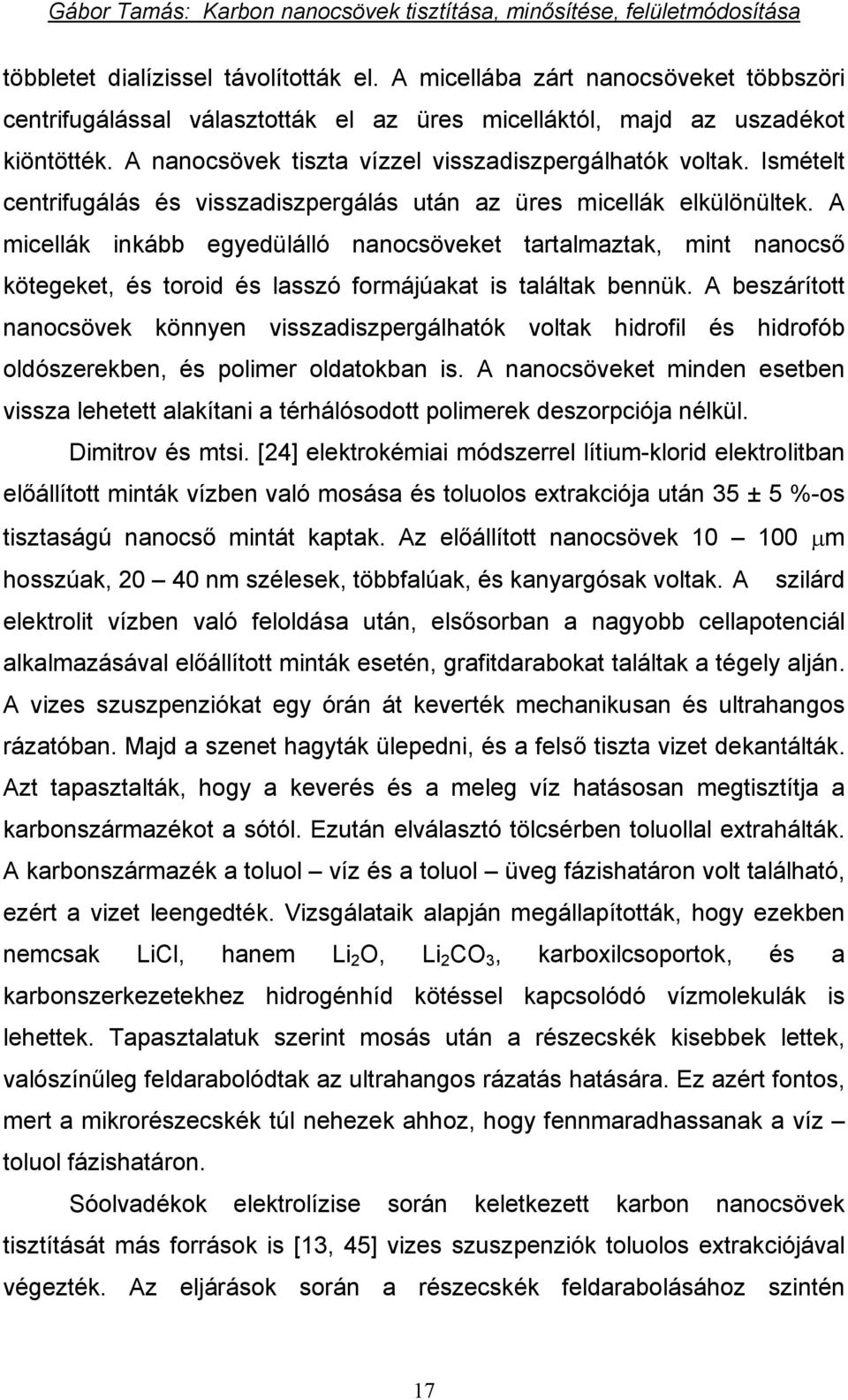 A micellák inkább egyedülálló nanocsöveket tartalmaztak, mint nanocső kötegeket, és toroid és lasszó formájúakat is találtak bennük.