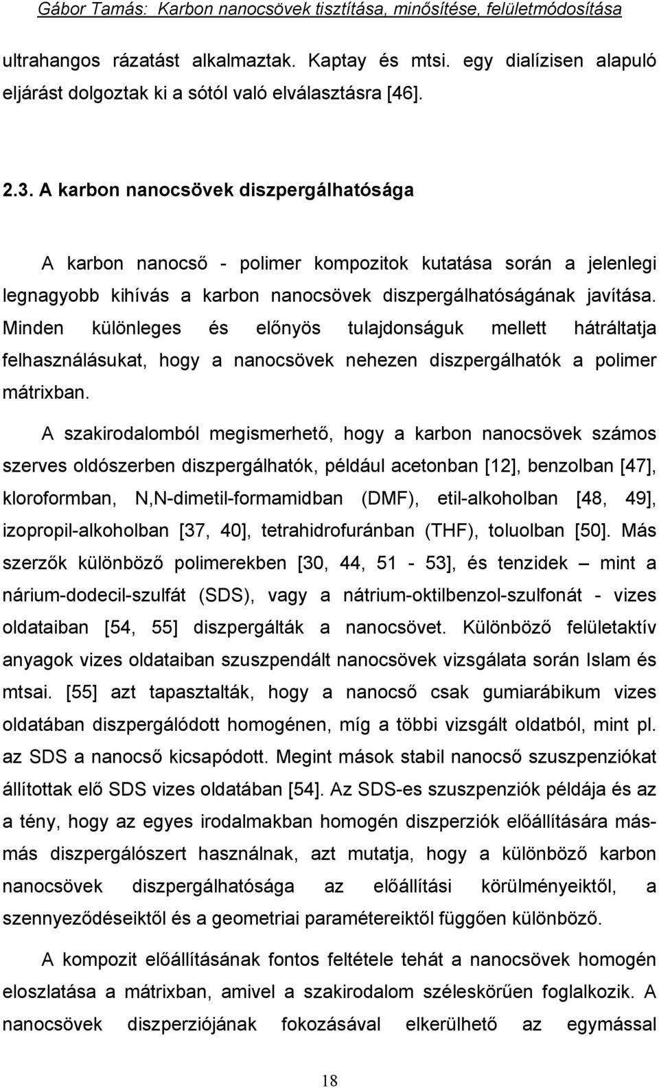 Minden különleges és előnyös tulajdonságuk mellett hátráltatja felhasználásukat, hogy a nanocsövek nehezen diszpergálhatók a polimer mátrixban.