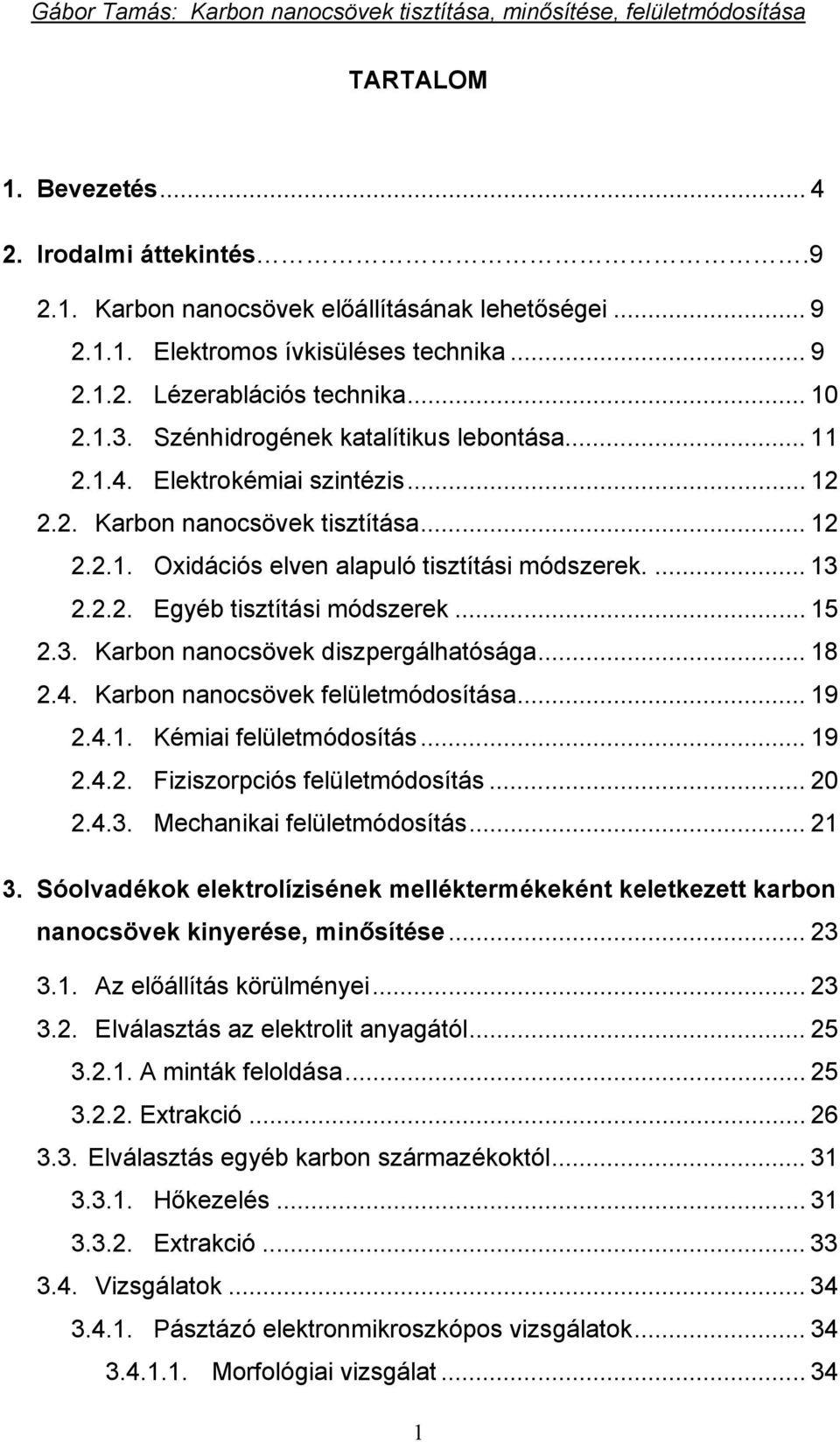 .. 15 2.3. Karbon nanocsövek diszpergálhatósága... 18 2.4. Karbon nanocsövek felületmódosítása... 19 2.4.1. Kémiai felületmódosítás... 19 2.4.2. Fiziszorpciós felületmódosítás... 20 2.4.3. Mechanikai felületmódosítás.