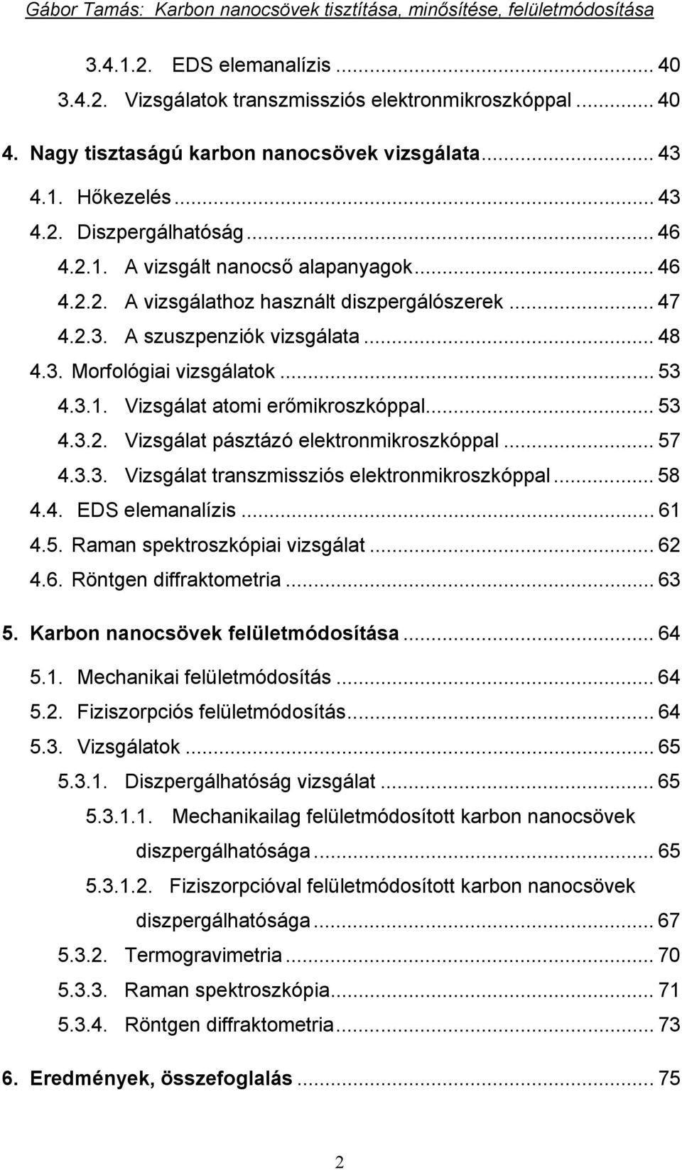 .. 53 4.3.2. Vizsgálat pásztázó elektronmikroszkóppal... 57 4.3.3. Vizsgálat transzmissziós elektronmikroszkóppal... 58 4.4. EDS elemanalízis... 61 4.5. Raman spektroszkópiai vizsgálat... 62 4.6. Röntgen diffraktometria.