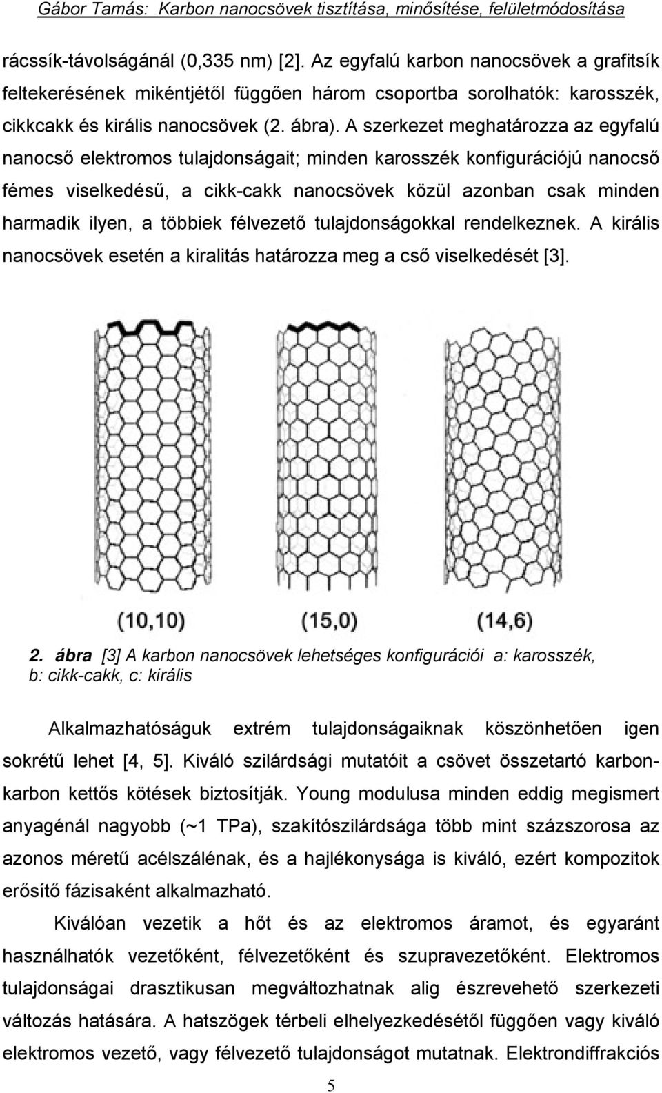 többiek félvezető tulajdonságokkal rendelkeznek. A királis nanocsövek esetén a kiralitás határozza meg a cső viselkedését [3]. 2.