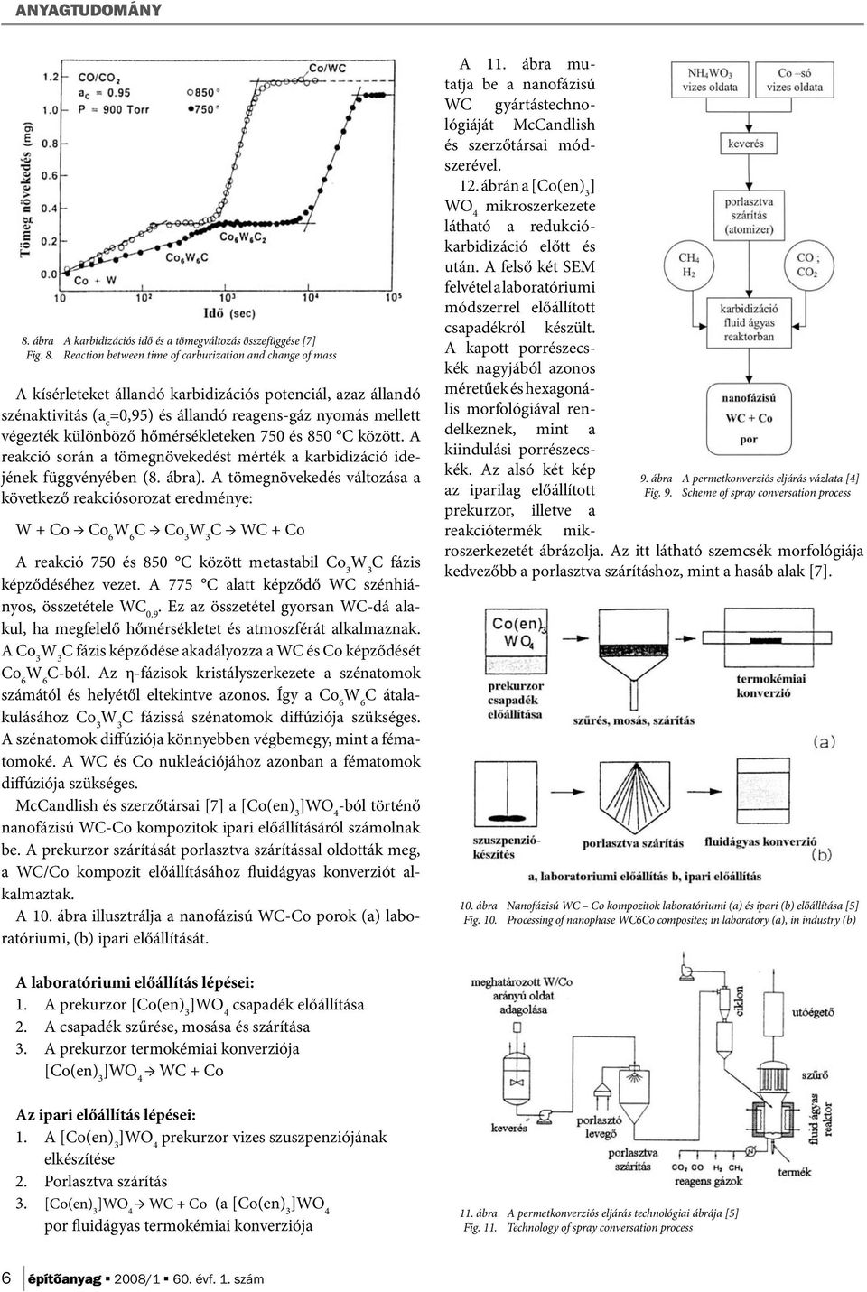 Reaction between time of carburization and change of mass A kísérleteket állandó karbidizációs potenciál, azaz állandó szénaktivitás (ac=0,95) és állandó reagens-gáz nyomás mellett végezték különböző