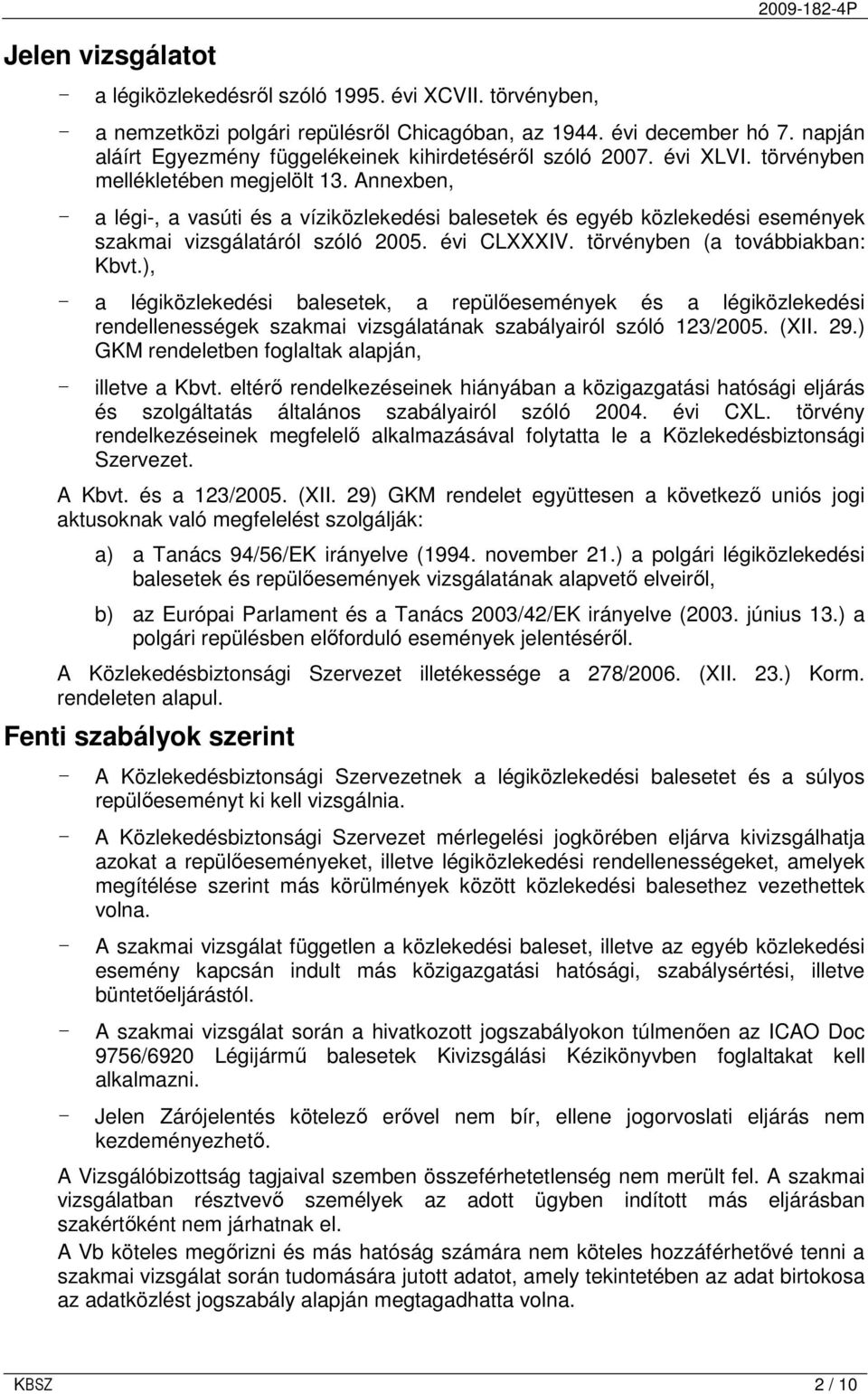 Annexben, - a légi-, a vasúti és a víziközlekedési balesetek és egyéb közlekedési események szakmai vizsgálatáról szóló 2005. évi CLXXXIV. törvényben (a továbbiakban: Kbvt.