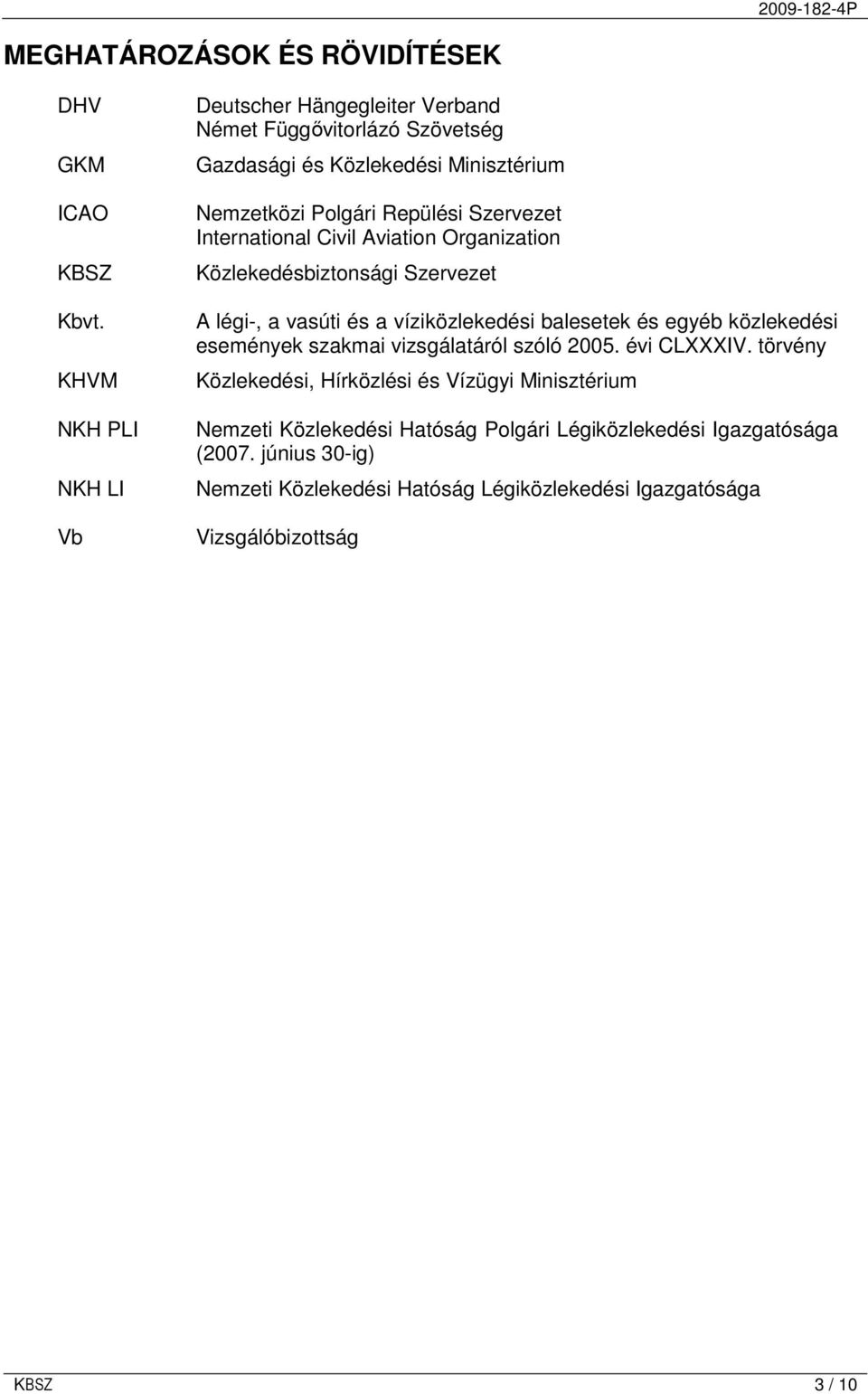 International Civil Aviation Organization Közlekedésbiztonsági Szervezet A légi-, a vasúti és a víziközlekedési balesetek és egyéb közlekedési események szakmai